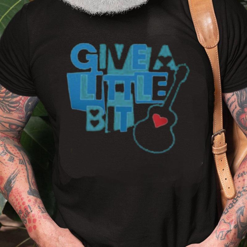 Give A Little Bit Unisex Shirts