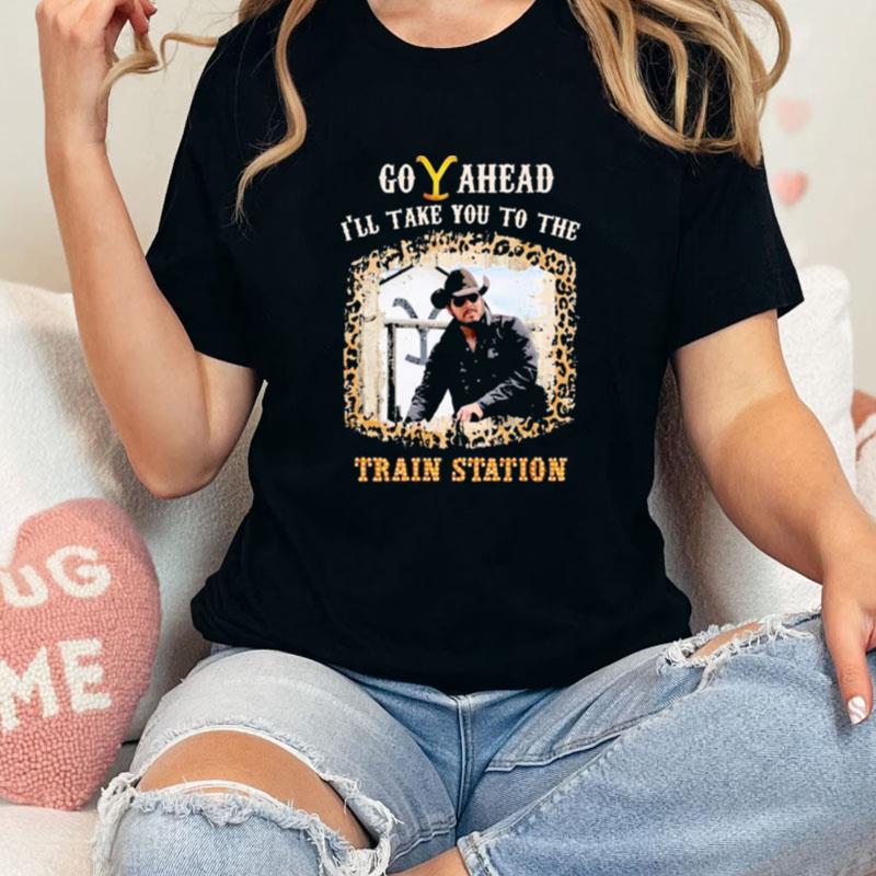 Go Ahead I'll Take You To The Train Station Unisex Shirts