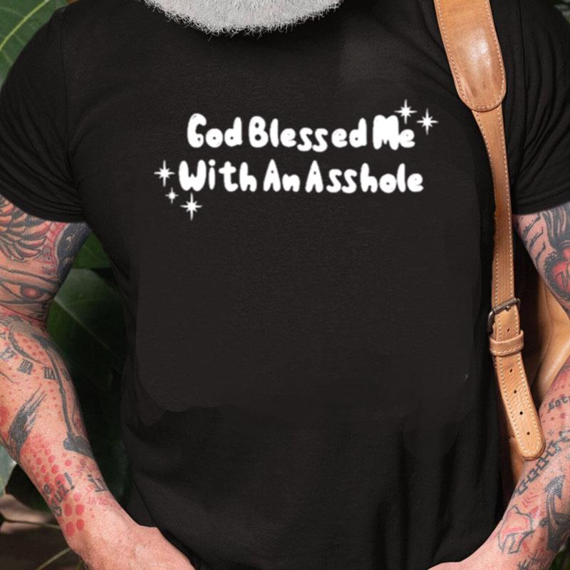 God Blessed Me With An Asshole Unisex Shirts