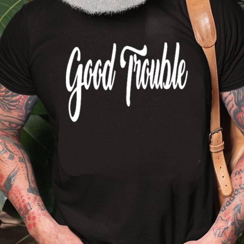 Good Trouble Unisex Shirts