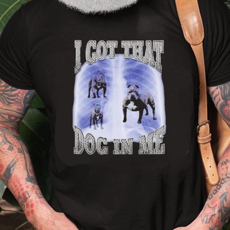 Got That Dog In Me Unisex Shirts