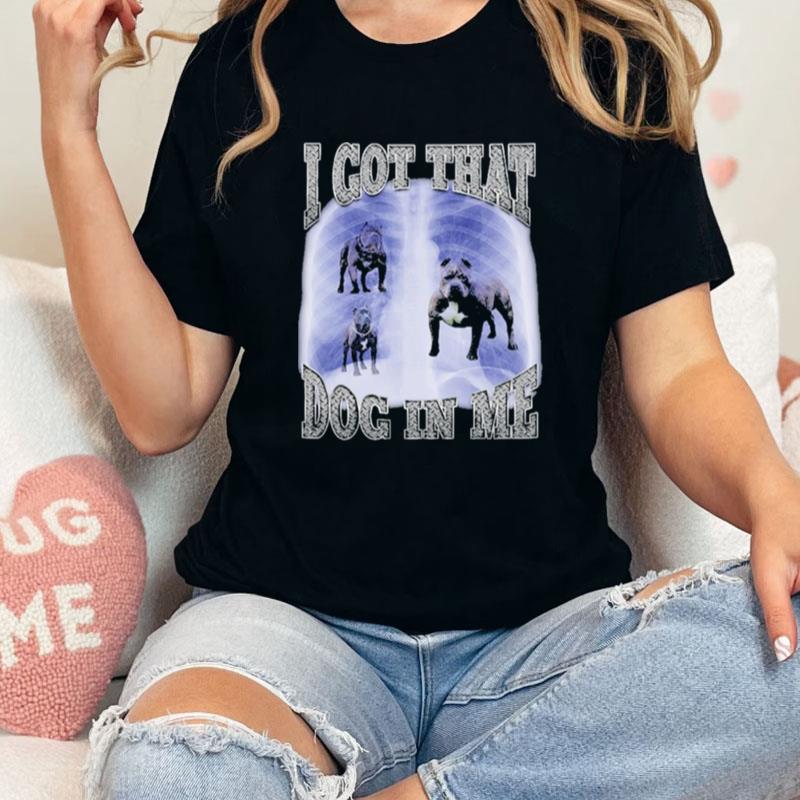 Got That Dog In Me Unisex Shirts