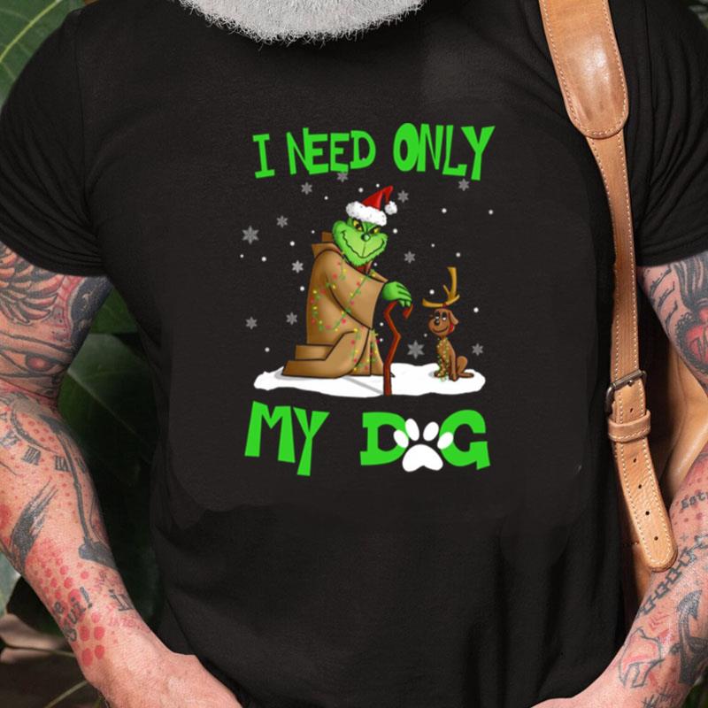 Grinch Dog Grinch I Need Only My Dog Christmas Dog Xmas Santa Unisex Shirts