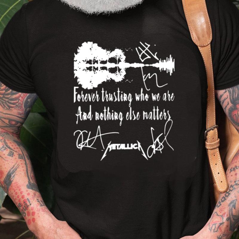 Guitar Forever Trusting Who We Are And Nothing Else Matters Metallica Unisex Shirts