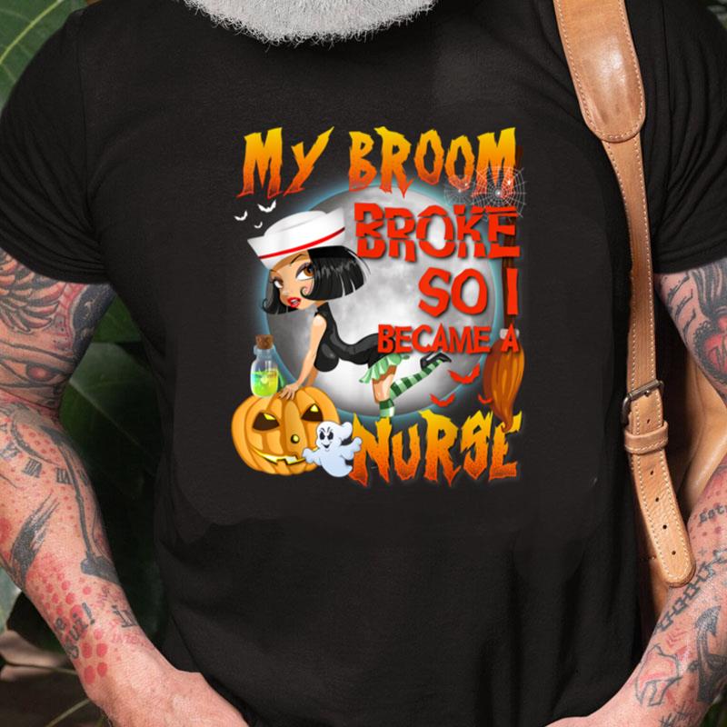 Halloween My Broom Broke So Now I Became A Nurse Unisex Shirts