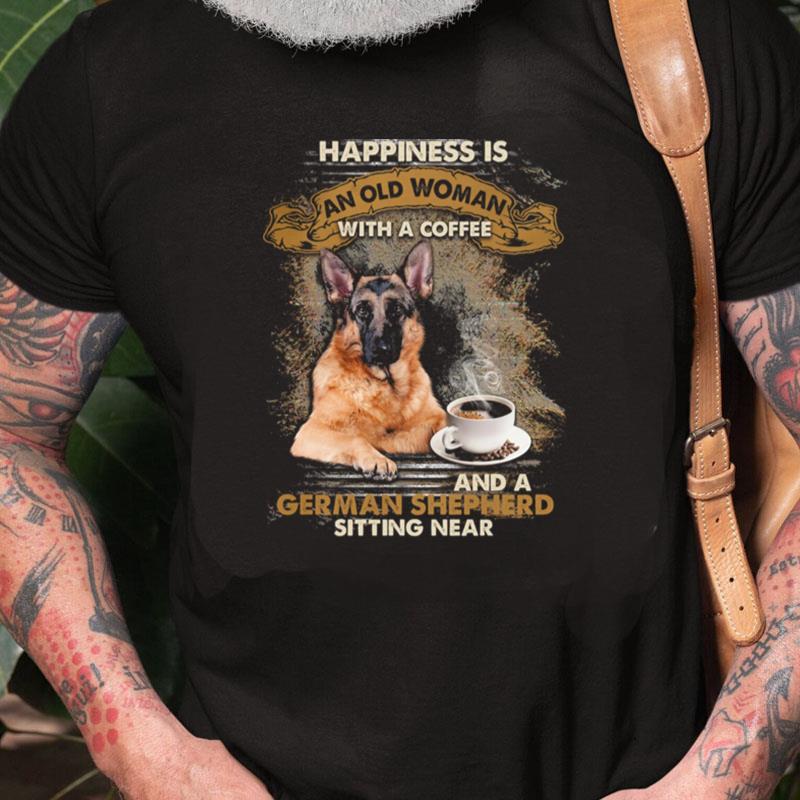 Happiness Is An Old Woman With A Coffee And A German Shepherd Sitting Near Unisex Shirts