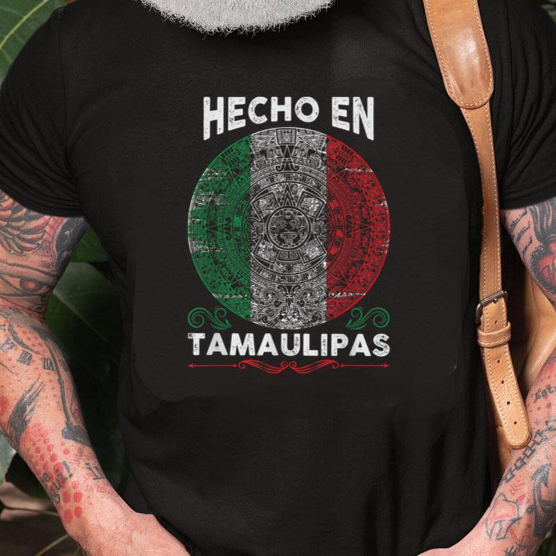 Hecho En Tamaulipas Mexico Proud Mexican Tamaulipas Unisex Shirts