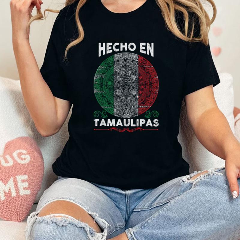 Hecho En Tamaulipas Mexico Proud Mexican Tamaulipas Unisex Shirts