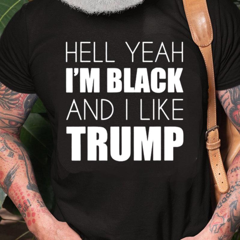 Hell Yeah I'm Black And I Like Trump Unisex Shirts