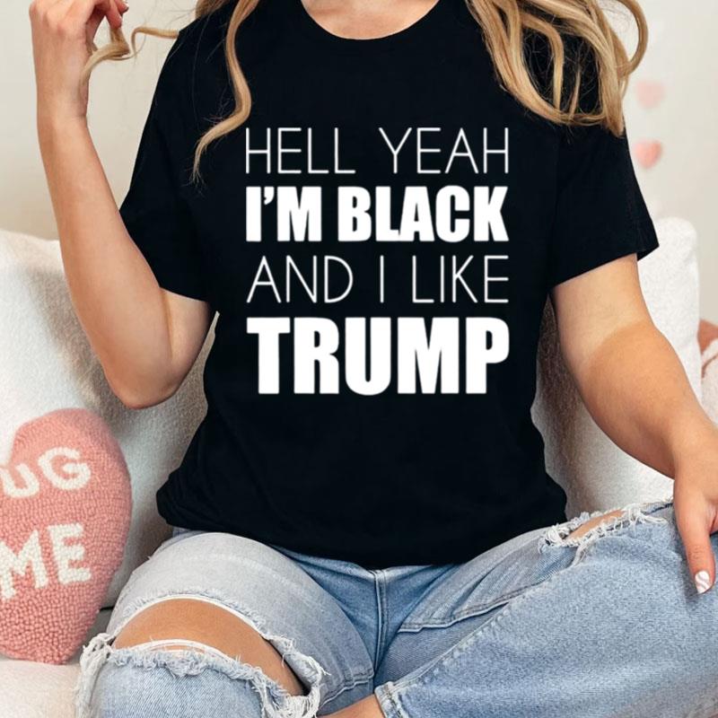 Hell Yeah I'm Black And I Like Trump Unisex Shirts