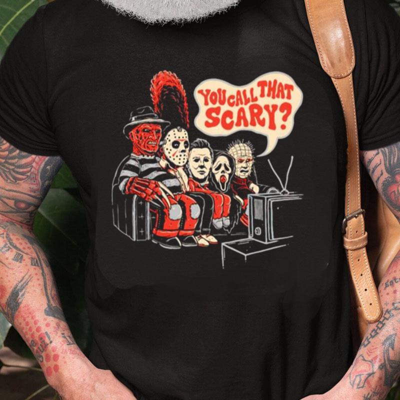 Horror Halloween You Call That Scary Unisex Shirts