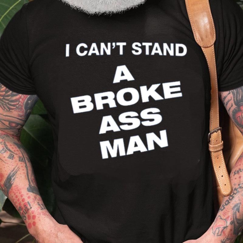 I Can't Stand A Broke Ass Man Unisex Shirts