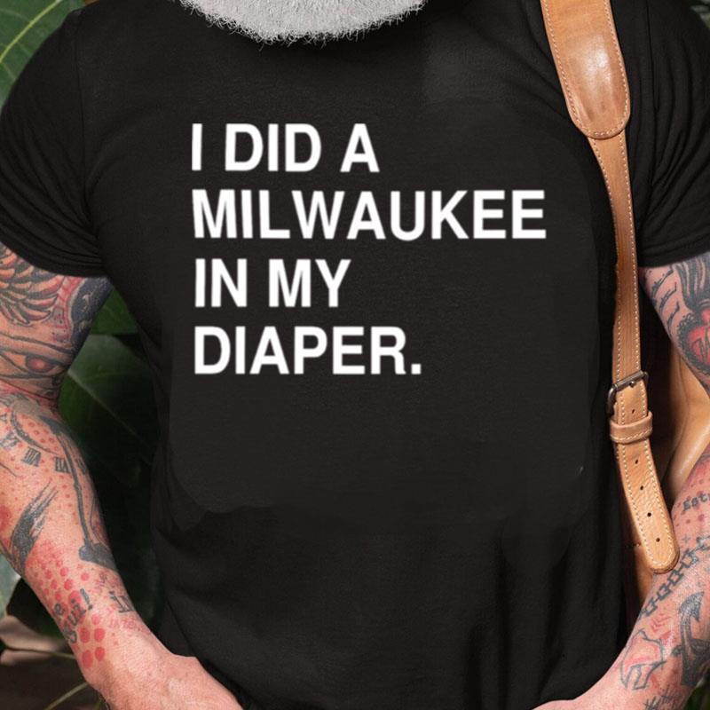 I Did A Milwaukee In My Diaper Unisex Shirts