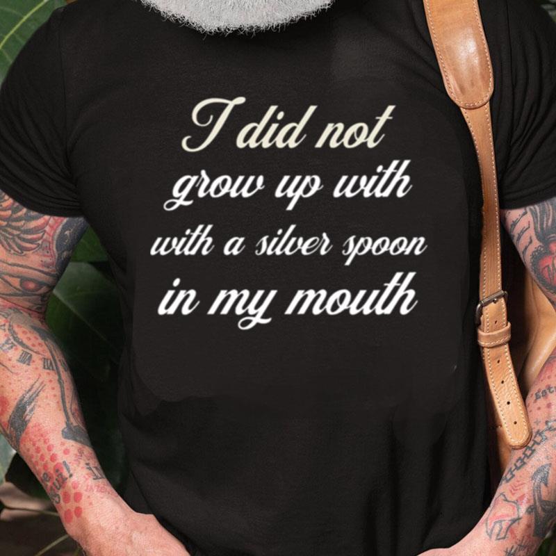 I Did Not Grow Up With A Silver Spoon In My Mouth Megyn Kelly Unisex Shirts