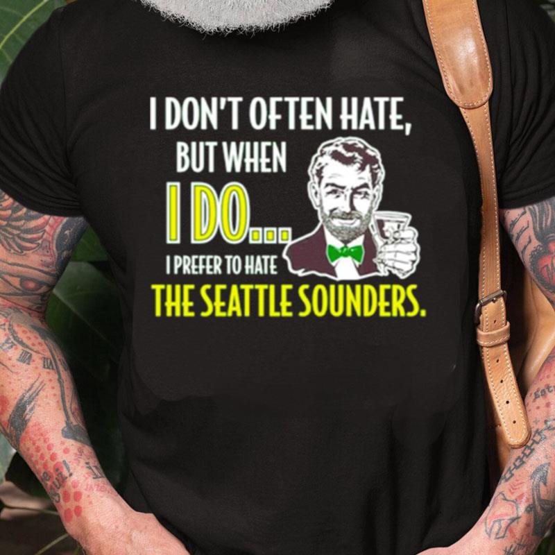 I Don't Often Hate But When I Do I Prefer To Hate The Seattle Sounders Unisex Shirts