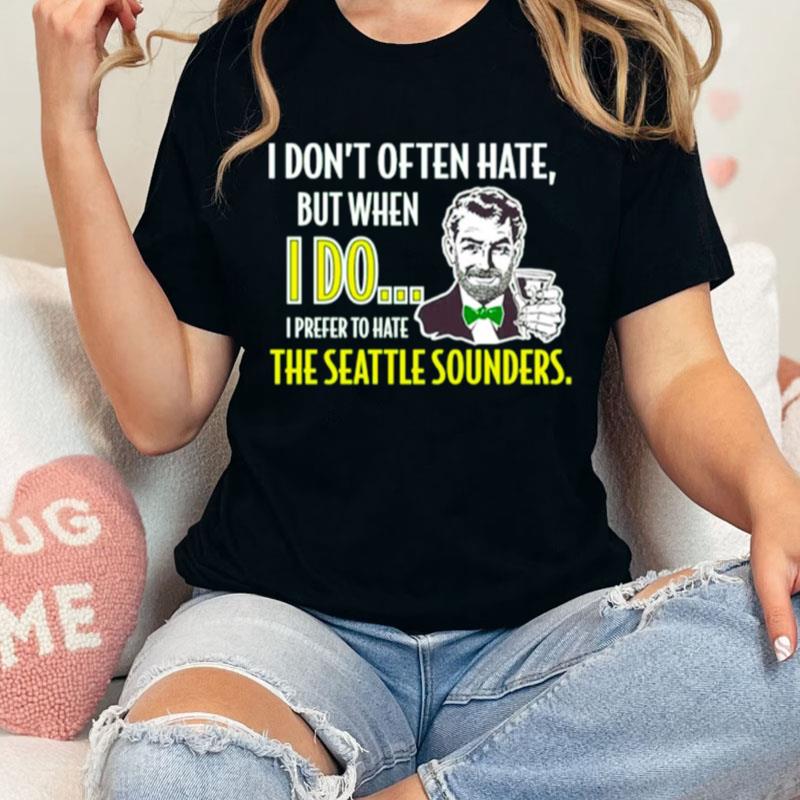 I Don't Often Hate But When I Do I Prefer To Hate The Seattle Sounders Unisex Shirts