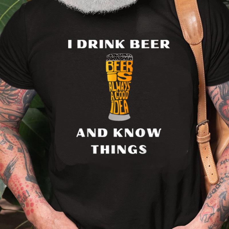 I Drink Beer And Know Things Funny Drinking Gift Unisex Shirts