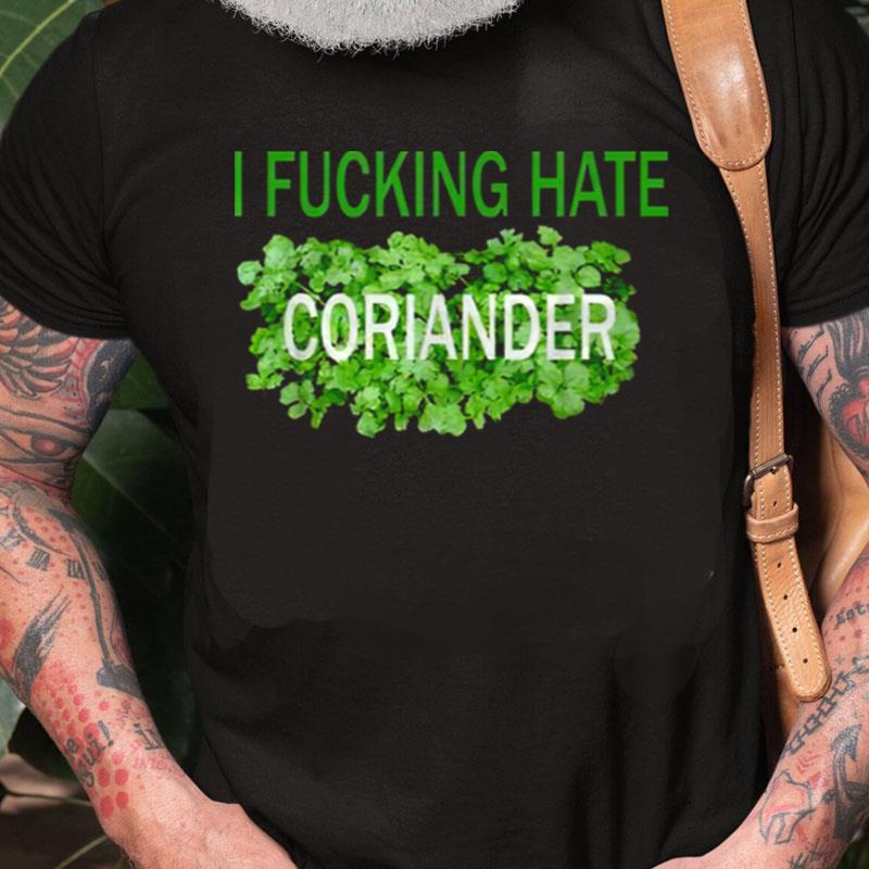 I Fucking Hate Coriander Unisex Shirts