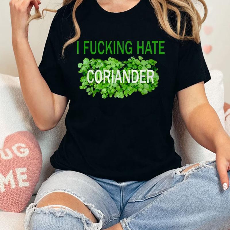 I Fucking Hate Coriander Unisex Shirts