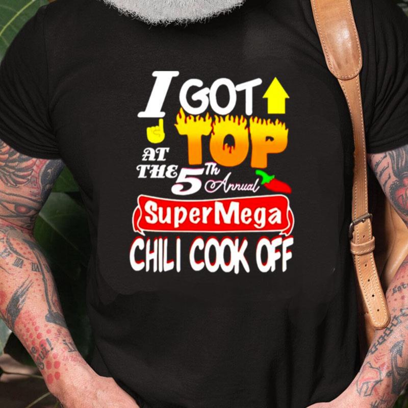 I Got Top At The 5Th Annual Super Mega Chili Cook Off Unisex Shirts