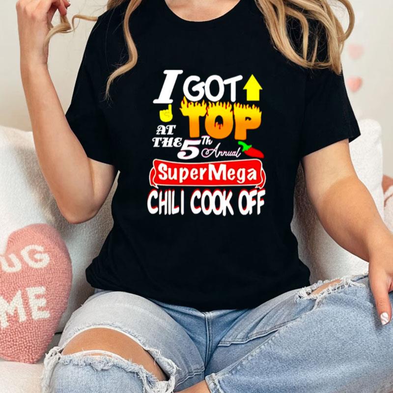 I Got Top At The 5Th Annual Super Mega Chili Cook Off Unisex Shirts