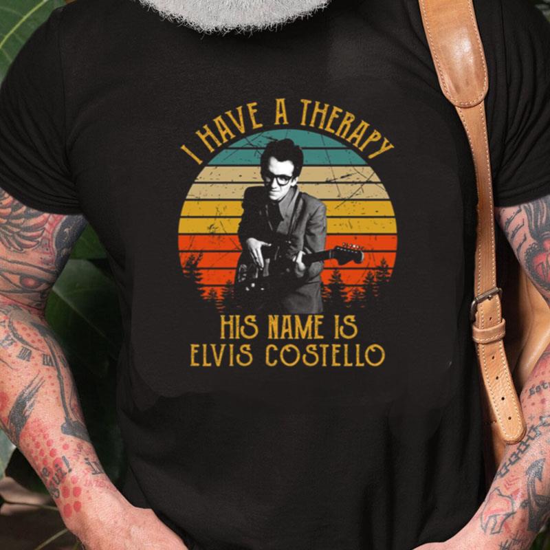 I Have A Therapy His Is Name Is Elvis Costello Unisex Shirts