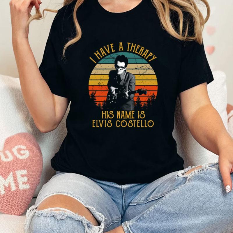 I Have A Therapy His Is Name Is Elvis Costello Unisex Shirts