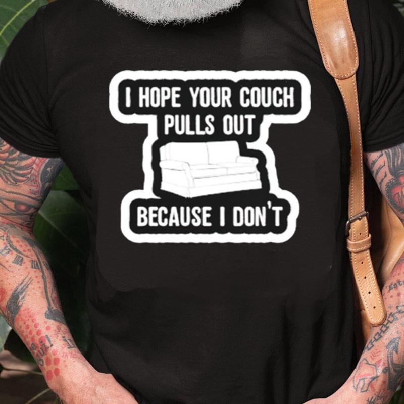 I Hope Your Couch Pulls Out Because I Don't Unisex Shirts