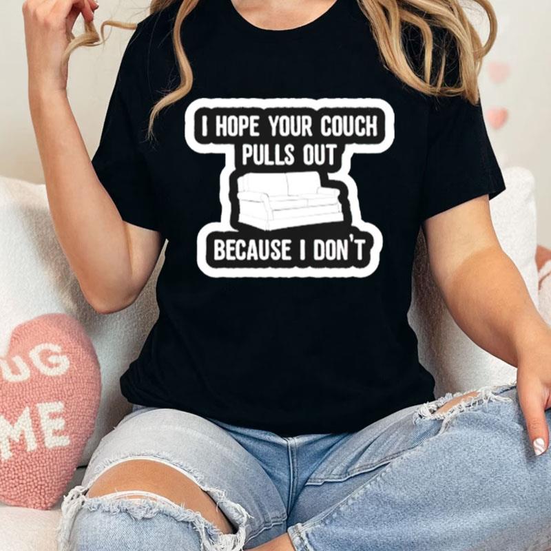 I Hope Your Couch Pulls Out Because I Don't Unisex Shirts