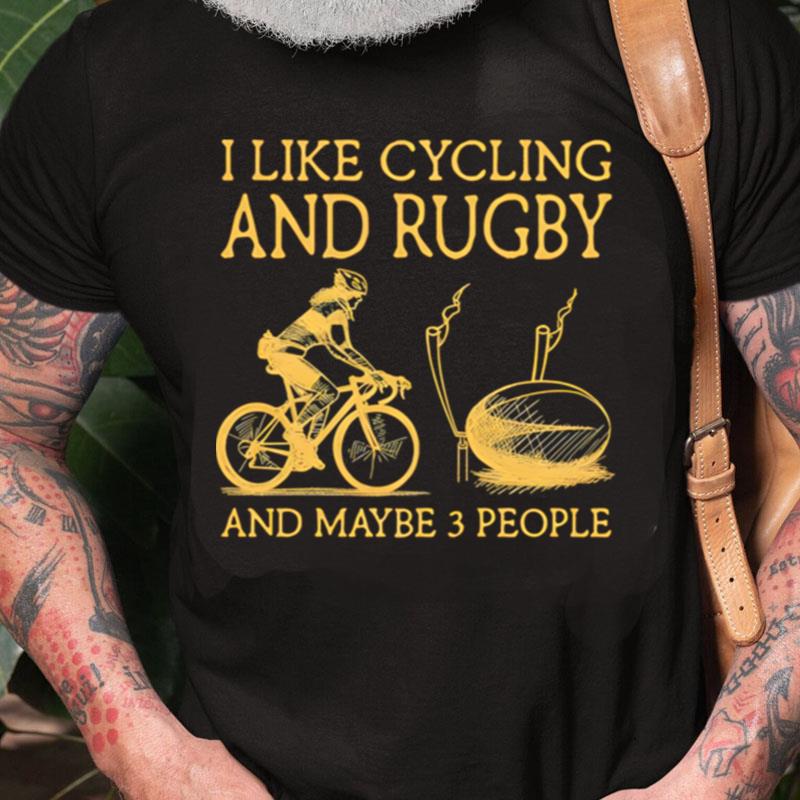 I Like Cycling And Rugby And Maybe 3 People Unisex Shirts