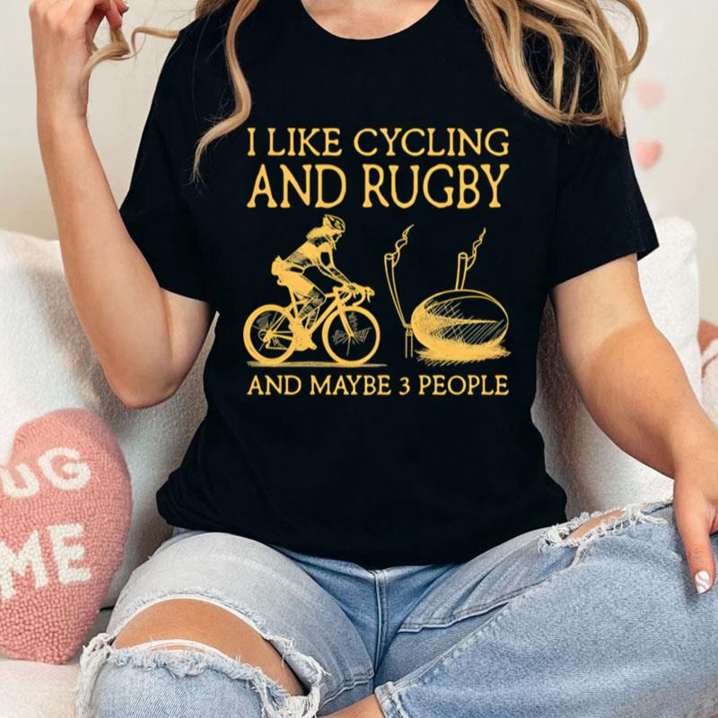 I Like Cycling And Rugby And Maybe 3 People Unisex Shirts