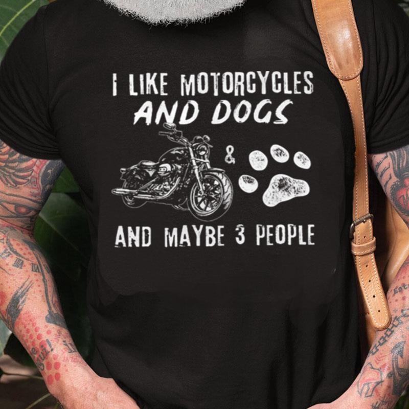 I Like Motorcycles And Dogs And Maybe 3 People Unisex Shirts