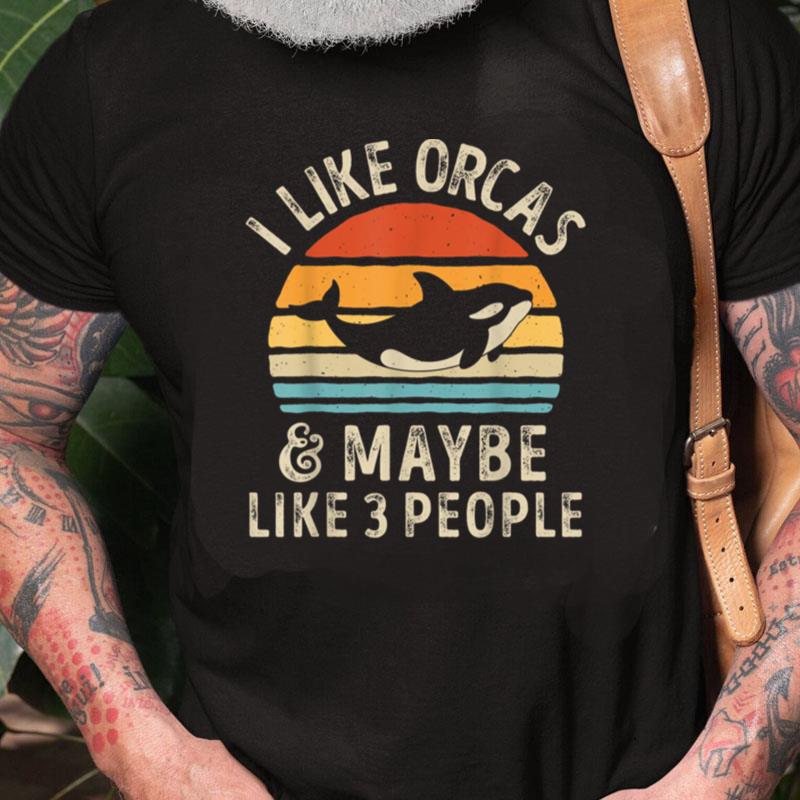 I Like Orcas And Maybe 3 People Orca Killer Whale Retro Men Unisex Shirts