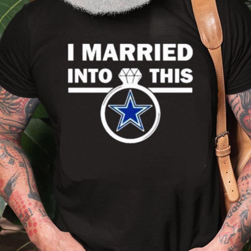 I Married Into This Dallas Cowboys Unisex Shirts