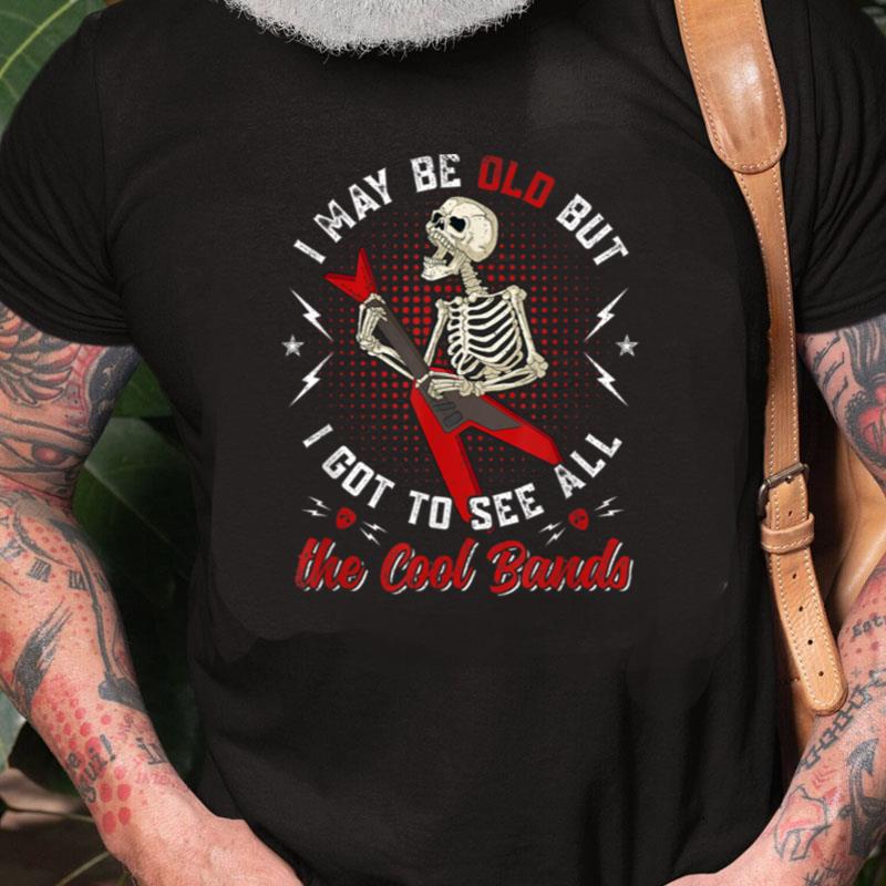 I May Be Old But I Got To See All The Cool Bands Music Lover Unisex Shirts