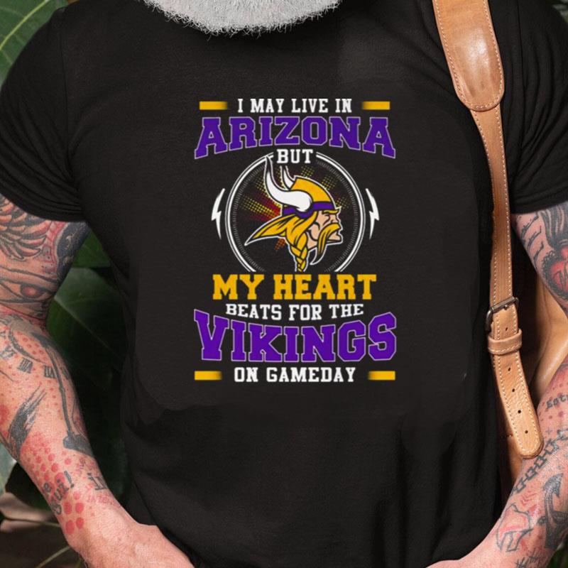 I May Live In Arizona But My Heart Beats For The Vikings On Gameday Unisex Shirts