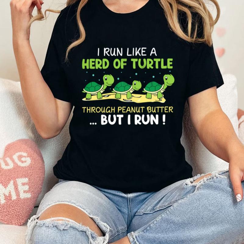 I Run I Like A Herd Of Turtle Through Peanut Butter But I Run Unisex Shirts