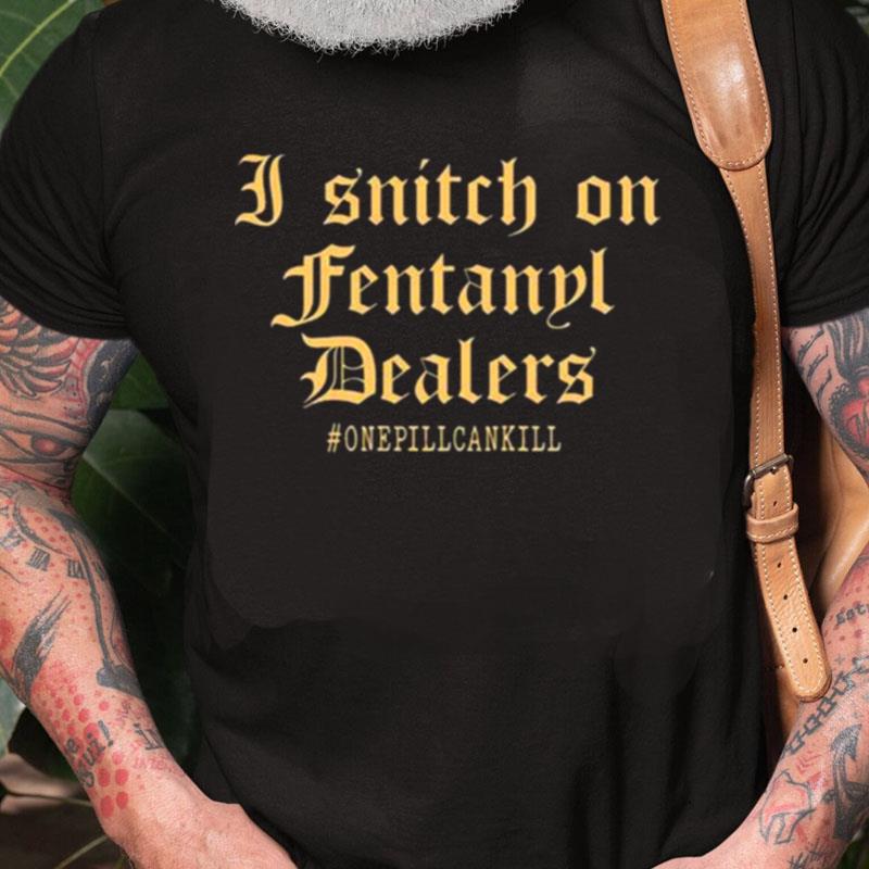 I Snitch On Fentanyl Dealer Unisex Shirts