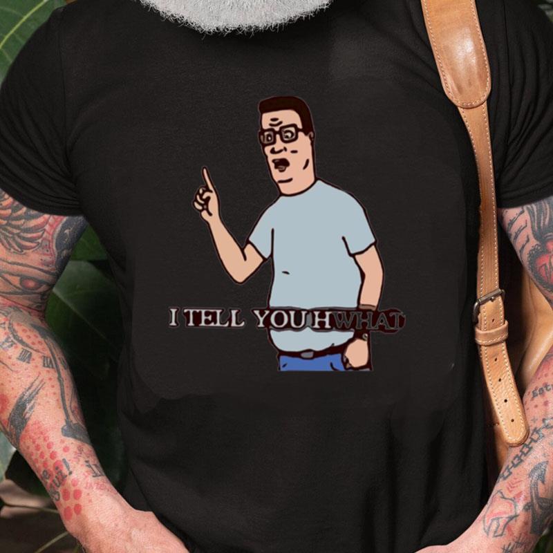 I Tell You Hwhat King Of The Hill Unisex Shirts