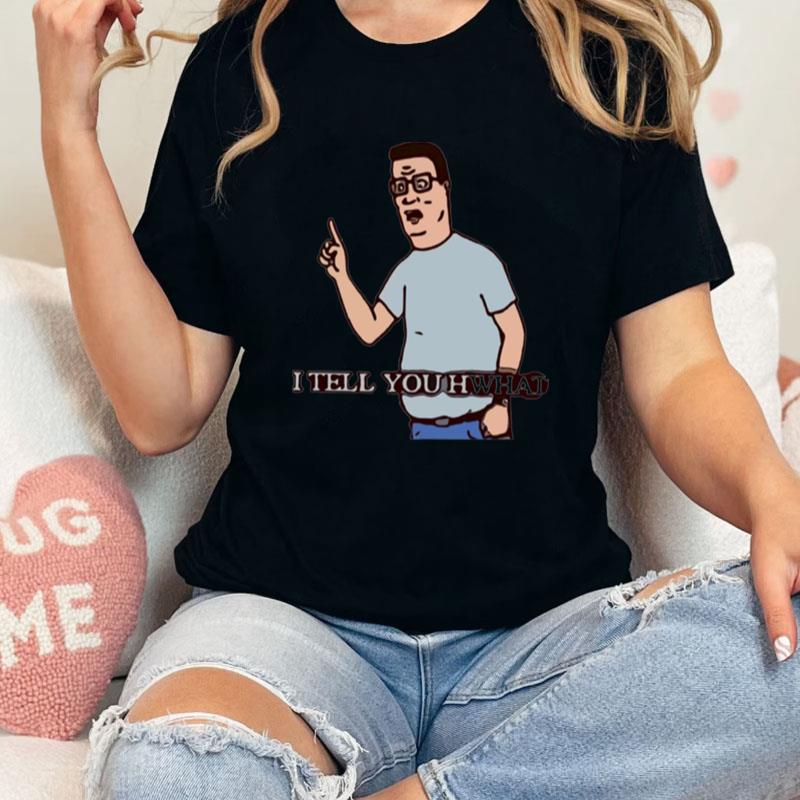 I Tell You Hwhat King Of The Hill Unisex Shirts