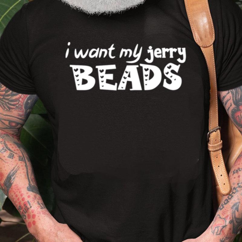 I Want My Jerry Beads Springer Unisex Shirts