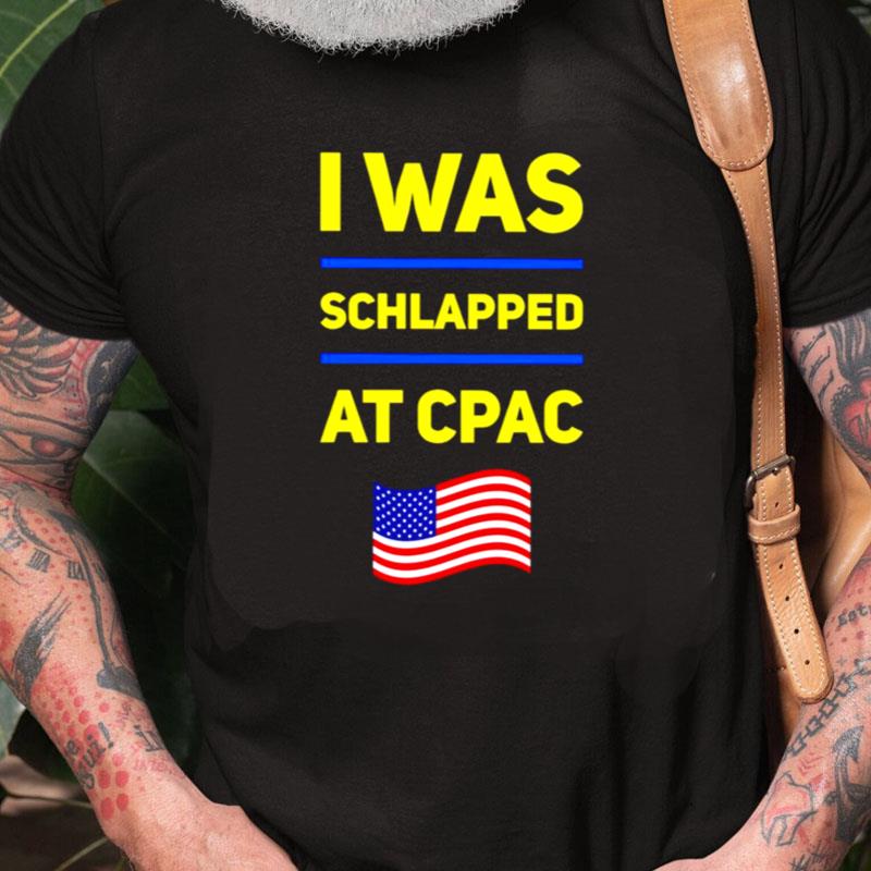 I Was Schlapped At Cpac Unisex Shirts