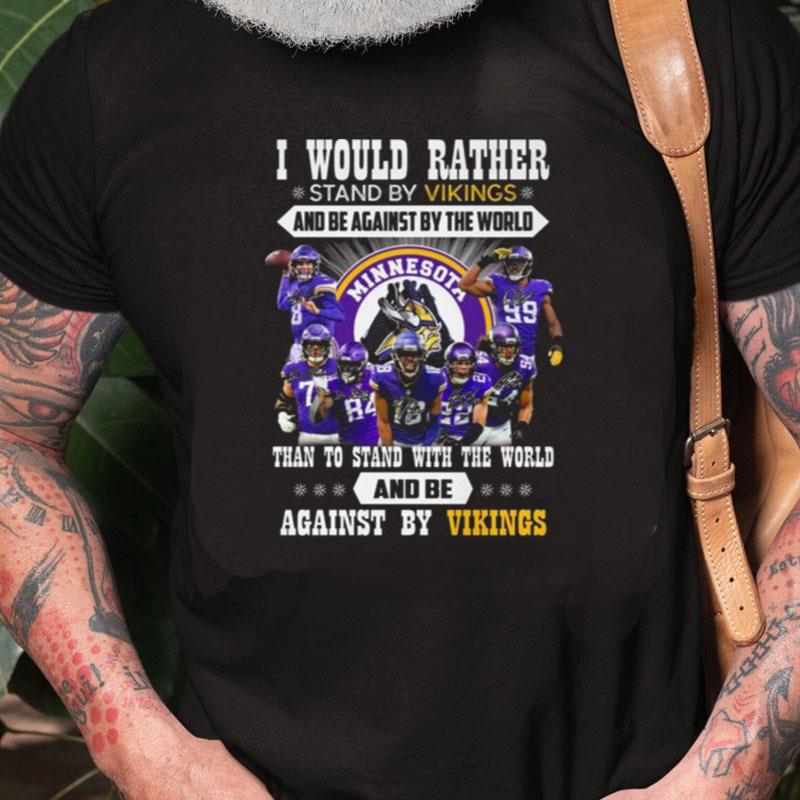 I Would Rather Stand By Vikings And Be Against By The World Than To Stand With The World And Be Against By Vikings Signatures Unisex Shirts