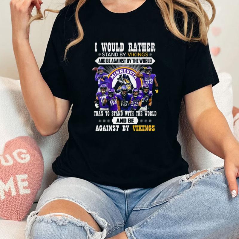 I Would Rather Stand By Vikings And Be Against By The World Than To Stand With The World And Be Against By Vikings Signatures Unisex Shirts