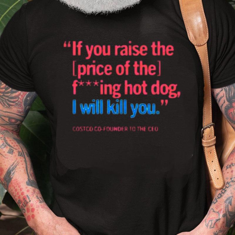 If You Raise The Price Of The Fucking Hot Dog Unisex Shirts