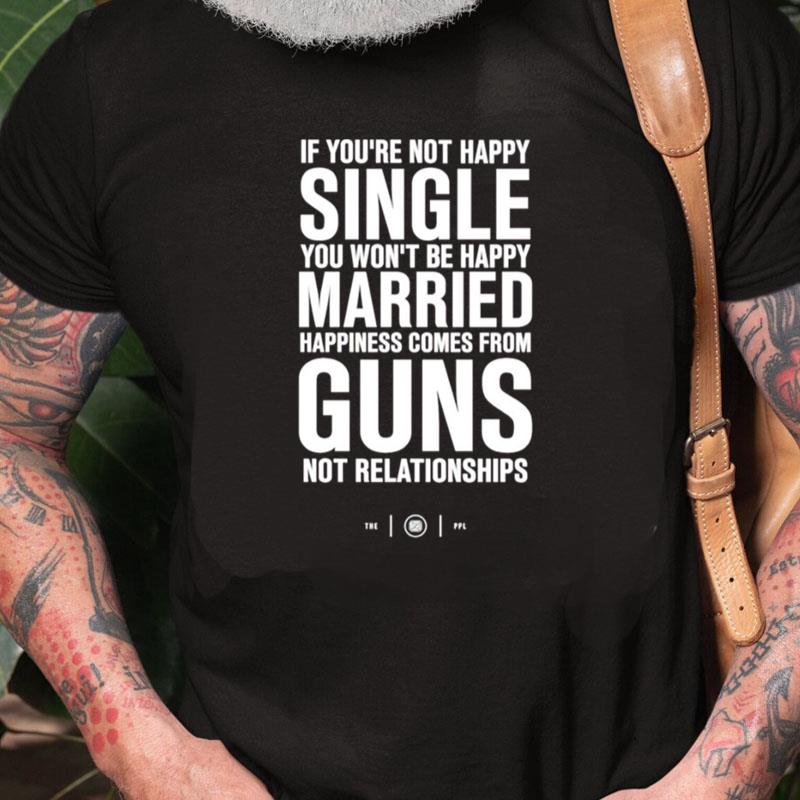 If You're Not Happy Single You Won't Be Happy Married Unisex Shirts