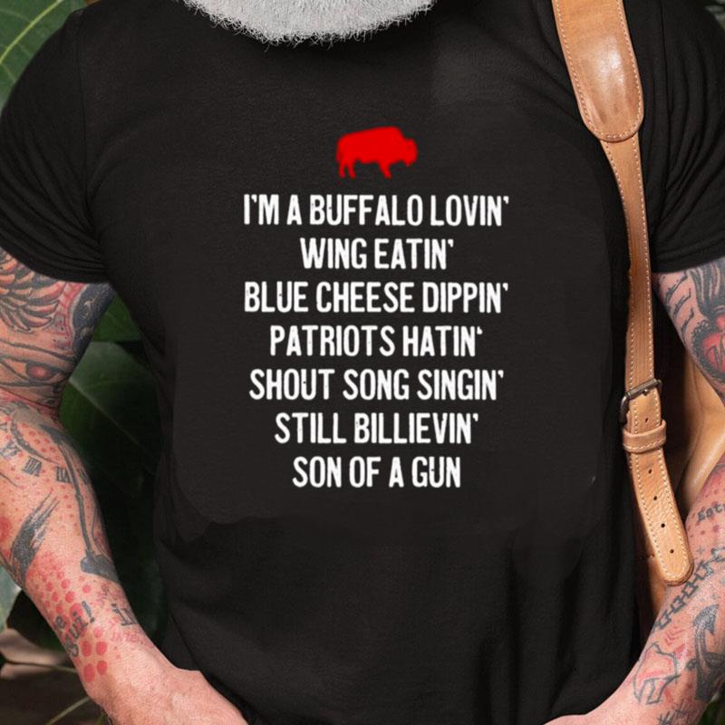 I'm A Buffalo Lovin' Wing Eatin' Blue Chesse Dippin' Patriots Hatin' Shout Song Singin' Still Bilievin' Son Of A Gun Unisex Shirts