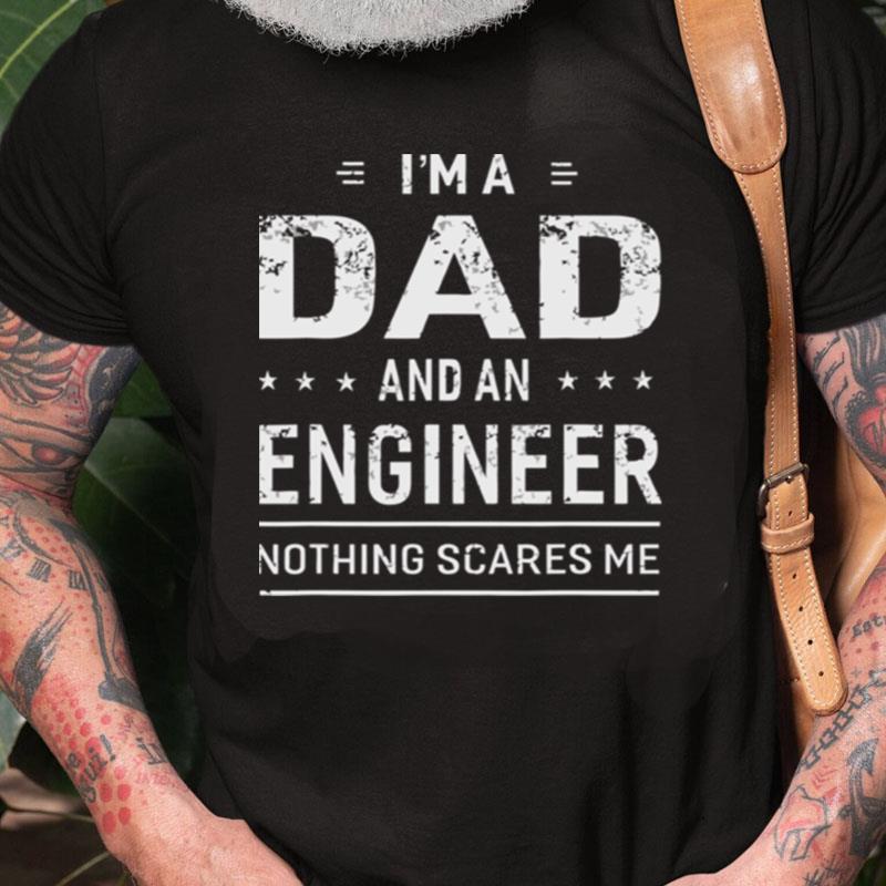 I'm A Dad And An Engineer Nothing Scares Me Unisex Shirts