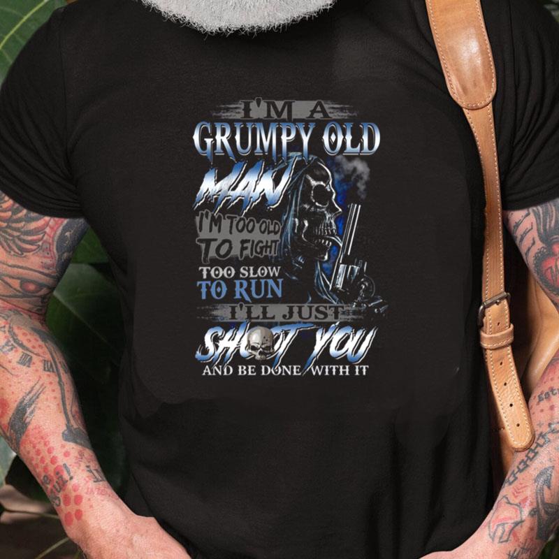 I'm A Grumpy Old Man I'm Too Old To Fight Too Slow To Run Unisex Shirts