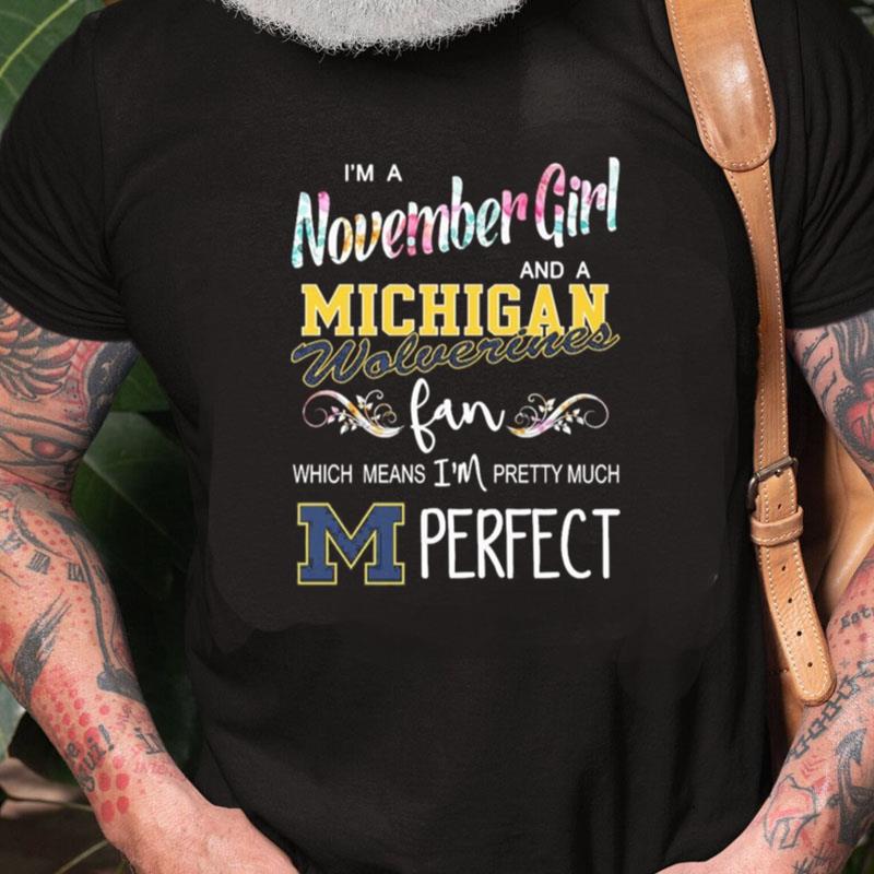 I'm A November Girl And A Michigan Wolverines Fan Which Means I'm Pretty Much Perfect Unisex Shirts